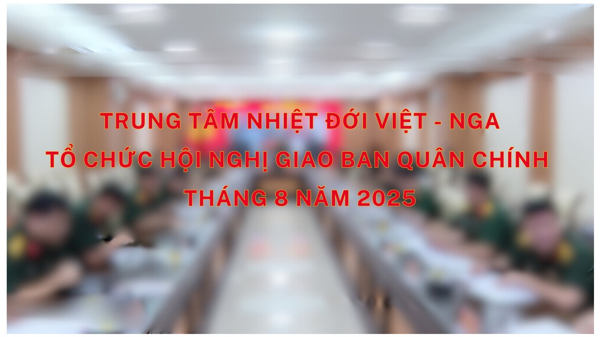 Trung tâm Nhiệt đới Việt - Nga tổ chức Hội nghị giao ban quân chính tháng 8 năm 2025